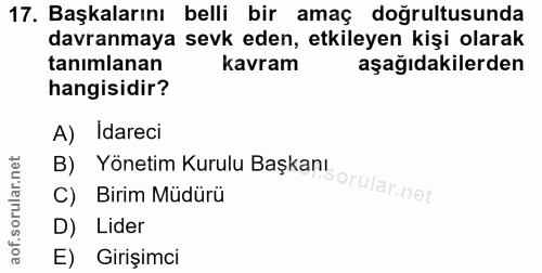 17. soru: Başkalarını belli bir amaç doğrultusunda davranmaya sevk eden, etkileyen kişi olarak tanımlanan kavram aşağıdakilerde…