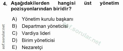 4. soru: Aşağıdakilerden hangisi üst yönetim pozisyonlarından biridir? A) Yönetim kurulu başkanı B) Departman yöneticisi F C)…