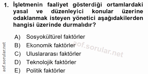 1. soru: İşletmenin faaliyet gösterdiği ortamlardaki yasal ve düzenleyici konular üzerine odaklanmak isteyen yönetici aşağıdak…