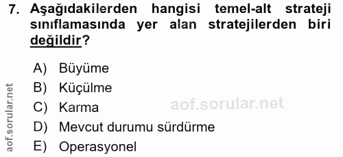 7. soru: Aşağıdakilerden hangisi temel-alt strateji sınıflamasında yer alan stratejilerden biri değildir? A) Büyüme B) Küçülme…