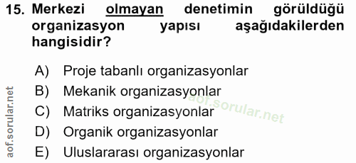 15. soru: Merkezi olmayan denetimin görüldüğü organizasyon yapısı aşağıdakilerden hangisidir? A) Proje tabanlı organizasyonlar…