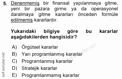 5. soru: Denenmemiş bir finansal yapılanmaya gitme, yeni bir pazara girme ya da operasyonel daralmaya gitme kararları önceden…