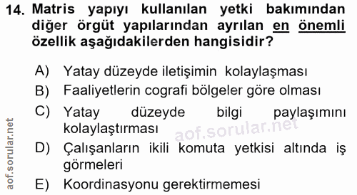 14. soru: Matris yapıyı kullanılan yetki bakımından diğer örgüt yapılarından ayrılan en önemli özellik aşağıdakilerden hangisid…