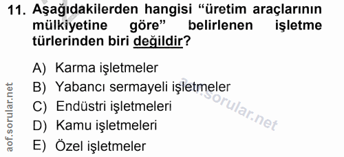 11. soru: Aşağıdakilerden hangisi "üretim araçlarının mülkiyetine göre" belirlenen işletme türlerinden biri değildir? A) Karma…
