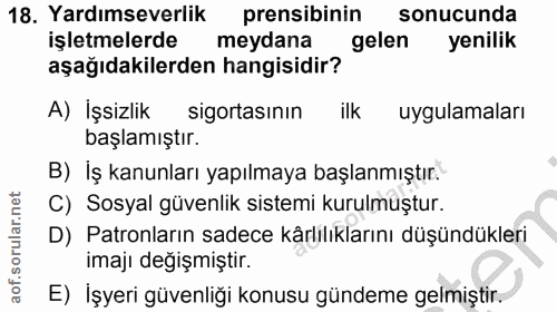 18. soru: Yardımseverlik prensibinin sonucunda işletmelerde meydana gelen yenilik aşağıdakilerden hangisidir? A) İşsizlik sigor…