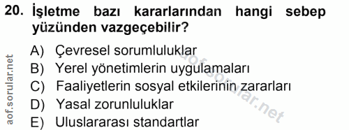 20. soru: İşletme bazı kararlarından hangi sebep yüzünden vazgeçebilir? A) Çevresel sorumluluklar B) Yerel yönetimlerin uygulam…