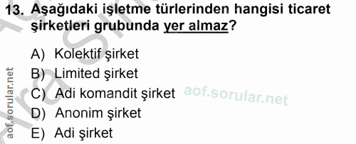 13. soru: Aşağıdaki işletme türlerinden hangisi ticaret şirketleri grubunda yer almaz? A) Kolektif şirket B) Limited şirket C)…