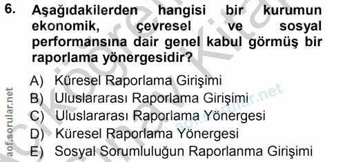 6. soru: Aşağıdakilerden hangisi bir kurumun ekonomik, çevresel ve sosyal performansına dair genel kabul görmüş bir raporlama…