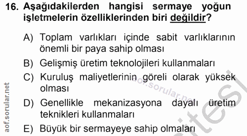 16. soru: Aşağıdakilerden hangisi sermaye yoğun işletmelerin özelliklerinden biri değildir? A) Toplam varlıkları içinde sabit v…