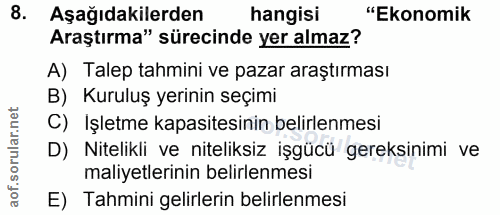 8. soru: Aşağıdakilerden hangisi "Ekonomik Araştırma" sürecinde yer almaz? A) Talep tahmini ve pazar araştırması B) Kuruluş ye…