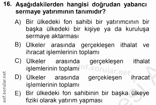 16. soru: Aşağıdakilerden hangisi doğrudan yabancı sermaye yatırımının tanımıdır? A) Bir ülkedeki fon sahibi bir yatırımcının b…