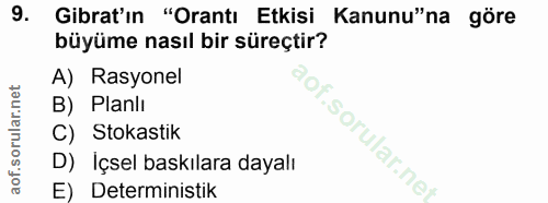 9. soru: Gibrat'ın "Orantı Etkisi Kanunu"na göre büyüme nasıl bir süreçtir? A) Rasyonel B) Planli C) Stokastik D) Içsel baskıl…