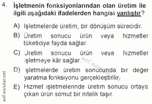 4. soru: İşletmenin fonksiyonlarından olan üretim ile ilgili aşağıdaki ifadelerden hangisi yanlıştır? A) Işletmelerde üretim,…