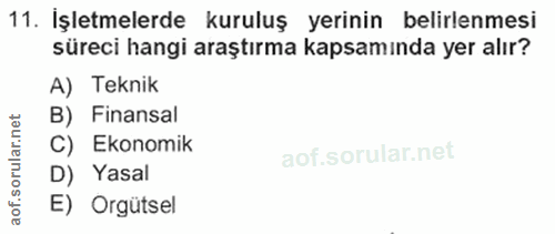 11. soru: İşletmelerde kuruluş yerinin belirlenmesi süreci hangi araştırma kapsamında yer alır? A) Teknik B) Finansal Ekonomik…