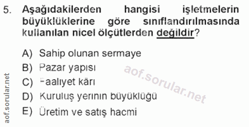5. soru: Aşağıdakilerden hangisi işletmelerin büyüklüklerine göre sınıflandırılmasında kullanılan nicel ölçütlerden değildir?…