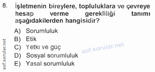8. soru: İşletmenin bireylere, topluluklara ve çevreye hesap verme gerekliliği tanimı aşağıdakilerden hangisidir? A) Sorumlulu…