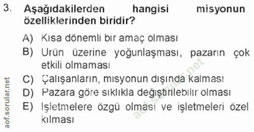 3. soru: Aşağıdakilerden hangisı misyonun özelliklerinden biridir? A) Kısa dönemli bir amaç olması B) Urün üzerine yoğunlaşmas…