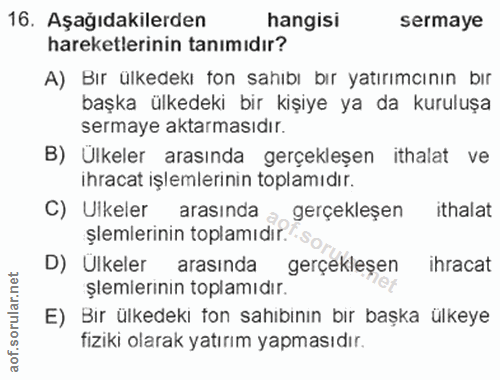 16. soru: Aşağıdakilerden hangisi sermaye hareketlerinin tanımıdır? A) Bır ülkedekı fon sahıbı bır yatırımcının bır başka ülked…