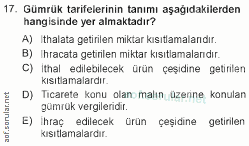 17. soru: Gümrük tarifelerinin tanımı aşağıdakilerden hangisinde yer almaktadır? A) Ithalata getirilen miktar kısıtlamalarıdır.…