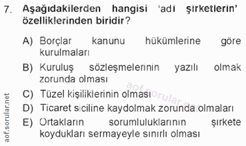 7. soru: Aşağıdakilerden hangisi 'adi şirketlerin' özelliklerinden biridir? A) Borçlar kanunu hükümlerine göre kurulmaları B)…
