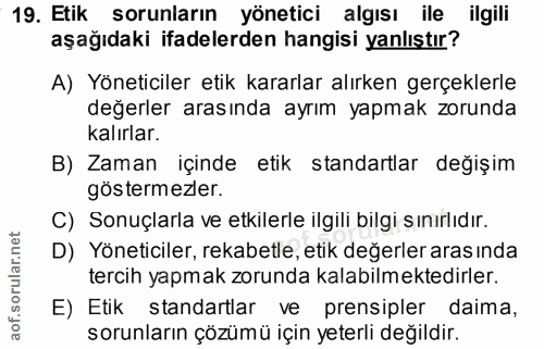 19. soru: Etik sorunların yönetici algısı ile ilgili aşağıdaki ifadelerden hangisi yanlıştır? A) Yöneticiler etik kararlar alır…