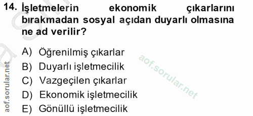 14. soru: İşletmelerin ekonomik çıkarlarını bırakmadan sosyal açıdan duyarlı olmasına ne ad verilir? A) Oğrenilmiş çıkarlar B)…