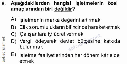 8. soru: Aşağıdakilerden hangisi işletmelerin özel amaçlarından biri değildir? A) İşletmenin marka değerini artırmak B) Etik s…