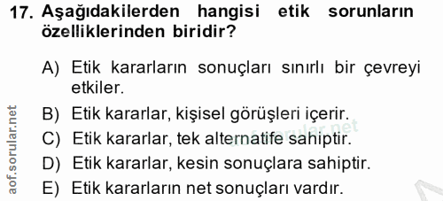 17. soru: Aşağıdakilerden hangisi etik sorunların özelliklerinden biridir? A) Etik kararların sonuçları sınırlı bir çevreyi etk…