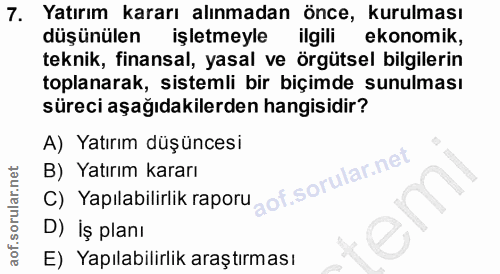 7. soru: Yatırım kararı alınmadan önce, kurulması düşünülen işletmeyle ilgili ekonomik, teknik, finansal, yasal ve örgütsel bi…