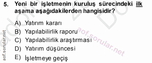 5. soru: Yeni bir işletmenin kuruluş sürecindeki ilk aşama aşağıdakilerden hangisidir? A) Yatırım kararı B) Yapılabilirlik rap…