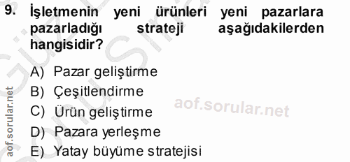 9. soru: İşletmenin yeni ürünleri yeni pazarlara pazarladığı strateji aşağıdakilerden hangisidir? A) Pazar geliştirme B) Çeşit…