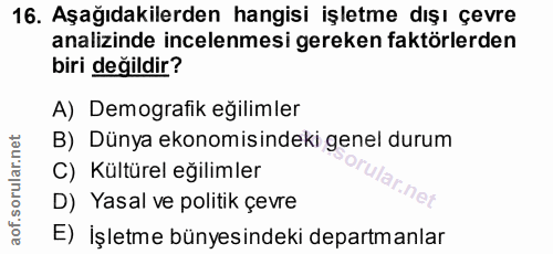 16. soru: Aşağıdakilerden hangisi işletme dışı çevre analizinde incelenmesi gereken faktörlerden biri değildir? A) Demografik e…