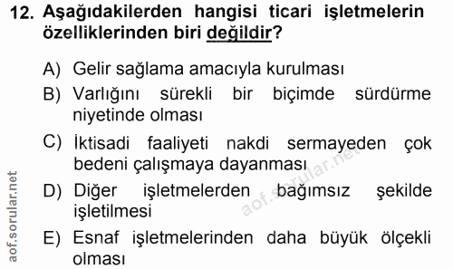 12. soru: Aşağıdakilerden hangisi ticari işletmelerin özelliklerinden biri değildir? A) Gelir sağlama amacıyla kurulması B) Var…