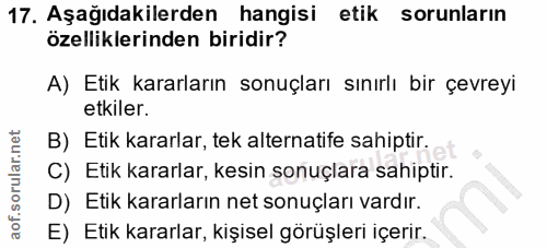 17. soru: Aşağıdakilerden hangisi etik sorunların özelliklerinden biridir? A) Etik kararların sonuçları sınırlı bir çevreyi etk…