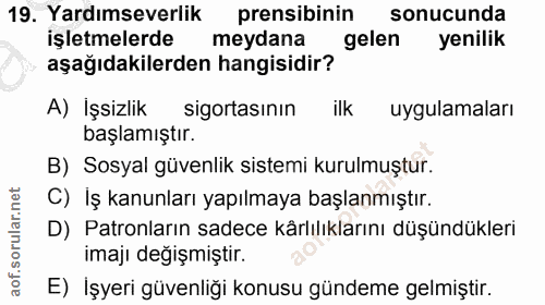 19. soru: Yardımseverlik prensibinin sonucunda işletmelerde meydana gelen yenilik aşağıdakilerden hangisidir? A) İşsizlik sigor…