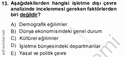 13. soru: Aşağıdakilerden hangisi işletme dışı çevre analizinde incelenmesi gereken faktörlerden biri değildir? A) Demografik e…