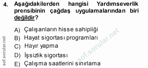 4. soru: Aşağıdakilerden hangisi Yardımseverlik prensibinin çağdaş uygulamalarından biri değildir? A) Çalışanların hisse sahip…