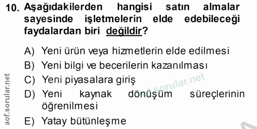 10. soru: Aşağıdakilerden hangisi satın almalar sayesinde işletmelerin elde edebileceği faydalardan biri değildir? A) Yeni ürün…