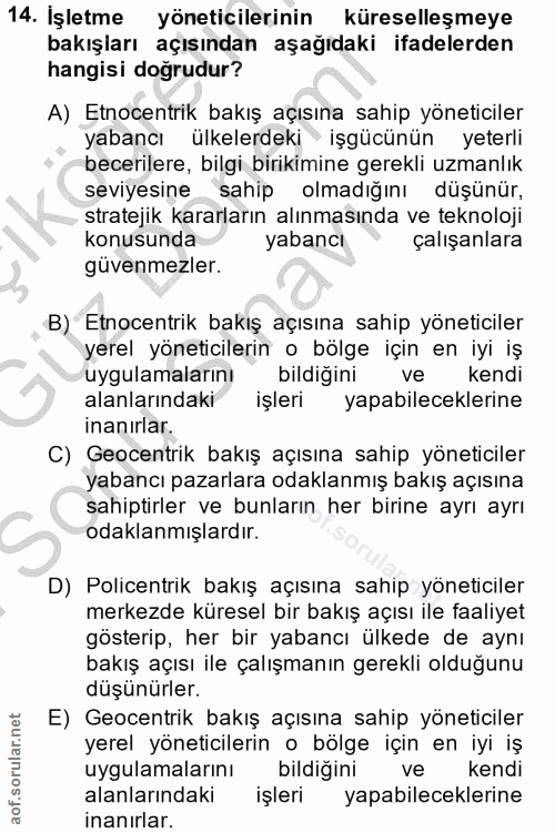 14. soru: İşletme yöneticilerinin küreselleşmeye bakışları açısından aşağıdaki ifadelerden hangisi doğrudur? A) Etnocentrik bak…