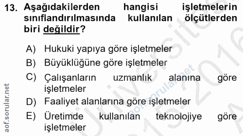 13. soru: Aşağıdakilerden hangisi işletmelerin sınıflandırılmasında kullanılan ölçütlerden biri değildir? A) Hukuki yapıya göre…