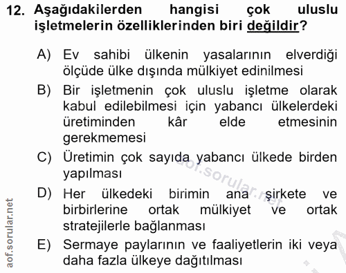 12. soru: Aşağıdakilerden hangisi çok uluslu işletmelerin özelliklerinden biri değildir? A) Ev sahibi ülkenin yasalarının elver…