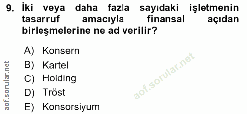 9. soru: Iki veya daha fazla sayıdaki işletmenin tasarruf amaciyla finansal açıdan birleşmelerine ne ad verilir? A) Konsern B)…