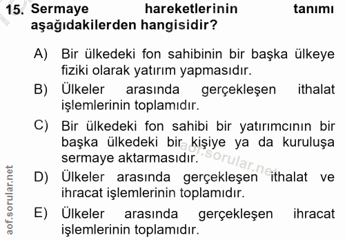 15. soru: Sermaye hareketlerinin tanımı aşağıdakilerden hangisidir? A) Bir ülkedeki fon sahibinin bir başka ülkeye fiziki olara…