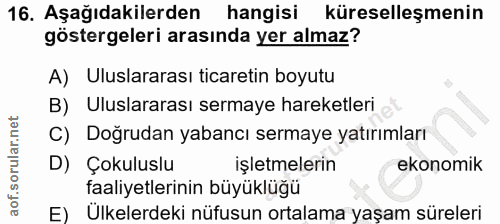 16. soru: Aşağıdakilerden hangisi küreselleşmenin göstergeleri arasında yer almaz? A) Uluslararası ticaretin boyutu B) Uluslara…