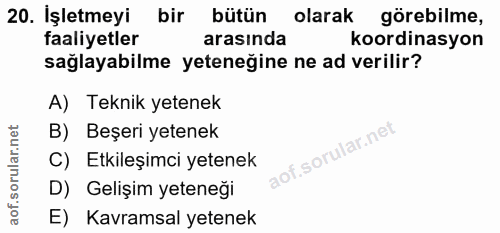 20. soru: İşletmeyi bir bütün olarak görebilme, faaliyetler arasında koordinasyon sağlayabilme yeteneğine ne ad verilir? A) Tek…