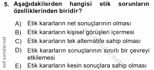 5. soru: Aşağıdakilerden hangisi etik sorunların özelliklerinden biridir? A) Etik kararların net sonuçlarının olması B) Etik k…