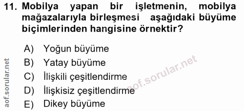 11. soru: Mobilya yapan bir işletmenin, mobilya mağazalarıyla birleşmesi aşağıdaki büyüme biçimlerinden hangisine örnektir? A)…