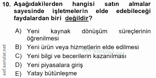 10. soru: Aşağıdakilerden hangisi satın almalar sayesinde işletmelerin elde edebileceği faydalardan biri değildir? A) Yeni kayn…