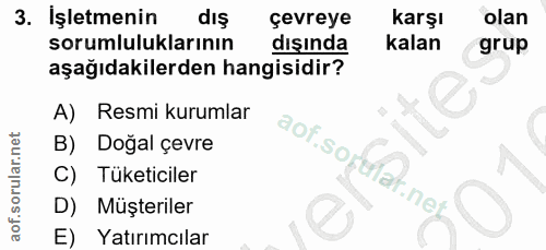 3. soru: İşletmenin dış çevreye karşı olan sorumluluklarının dışında kalan grup aşağıdakilerden hangisidir? A) Resmi kurumlar…