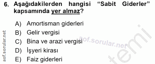 6. soru: Aşağıdakilerden hangisi "Sabit Giderler" kapsamında yer almaz? A) Amortisman giderleri B) Gelir vergisi c) Bina ve ar…